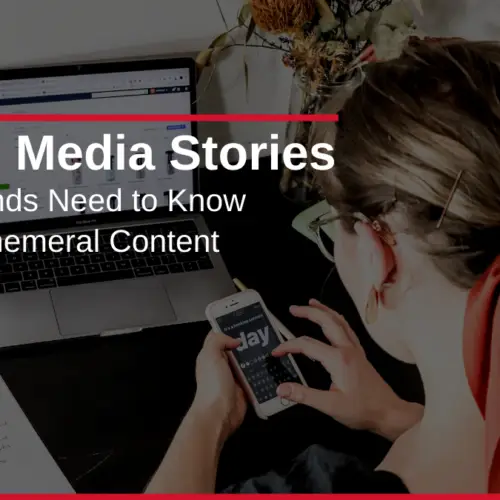 Social Media Stories: What Brands Need to Know About Ephemeral Content